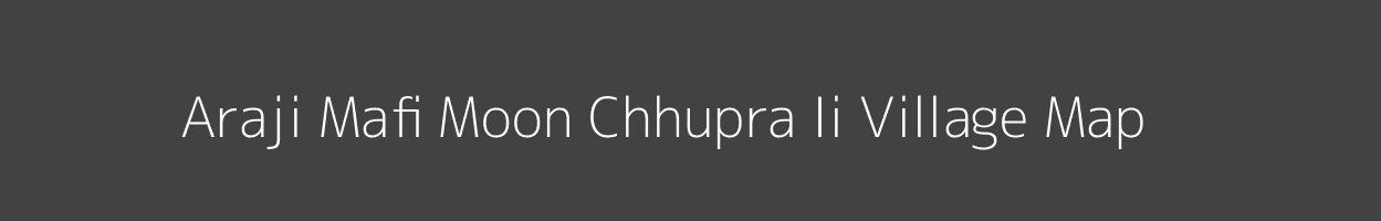 Map of Araji Mafi Moon Chhupra Ii Village in Uttar Pradesh Image