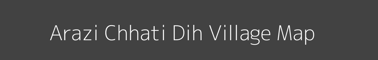 Map of Arazi Chhati Dih Village in Uttar Pradesh Image