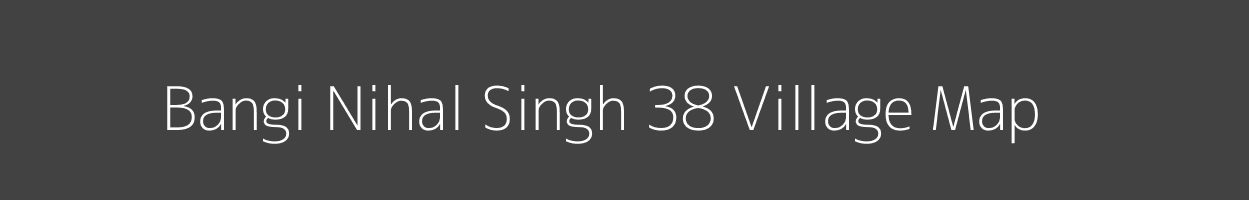 Map of Bangi Nihal Singh 38 Village in Punjab Image