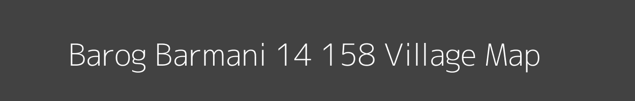 Map of Barog Barmani 14 158 Village in Himachal Pradesh Image