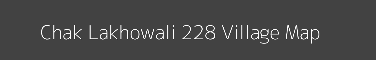 Map of Chak Lakhowali 228 Village in Punjab Image