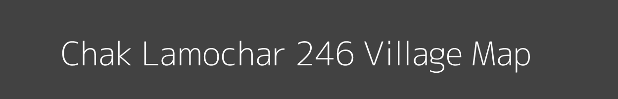 Map of Chak Lamochar 246 Village in Punjab Image