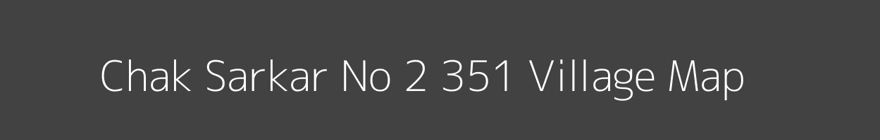 Map of Chak Sarkar No 2 351 Village in Punjab Image