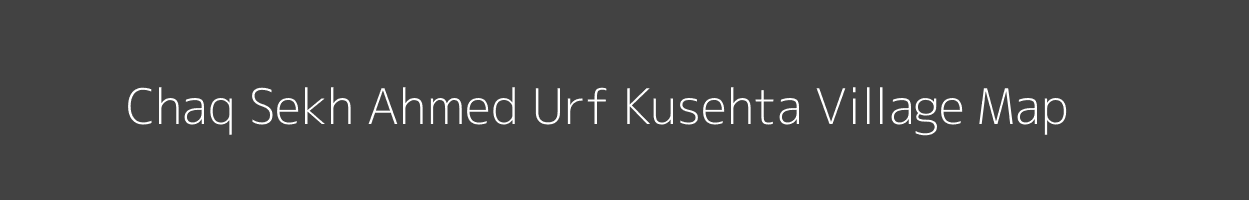 Map of Chaq Sekh Ahmed Urf Kusehta Village in Uttar Pradesh Image