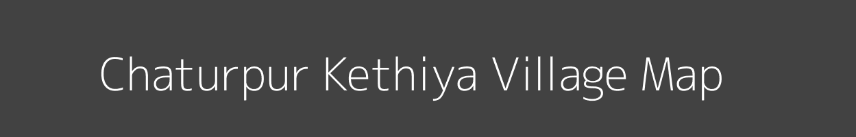 Map of Chaturpur Kethiya Village in Uttar Pradesh Image