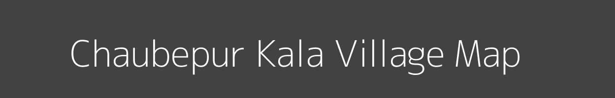 Map of Chaubepur Kala Village in Uttar Pradesh Image