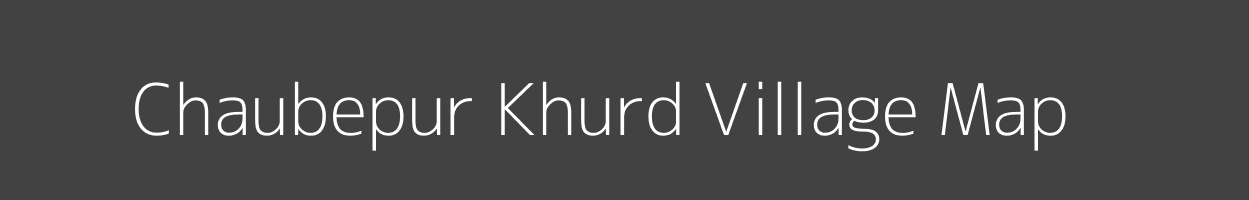 Map of Chaubepur Khurd Village in Uttar Pradesh Image