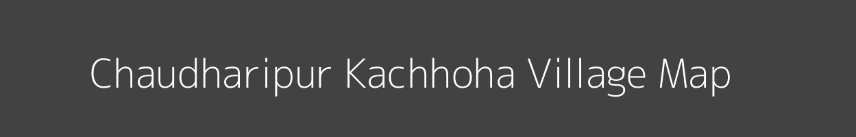 Map of Chaudharipur Kachhoha Village in Uttar Pradesh Image