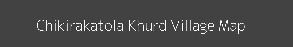 Map of Chikirakatola Khurd Village in Madhya Pradesh Image