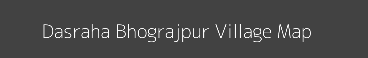 Map of Dasraha Bhograjpur Village in Bihar Image