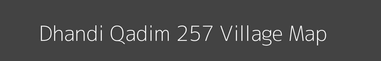 Map of Dhandi Qadim 257 Village in Punjab Image