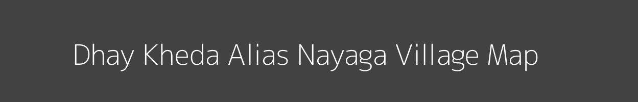 Map of Dhay Kheda Alias Nayaga Village in Madhya Pradesh Image
