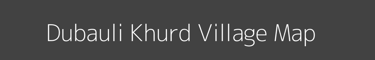 Map of Dubauli Khurd Village in Uttar Pradesh Image