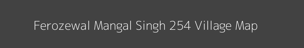 Map of Ferozewal Mangal Singh 254 Village in Punjab Image
