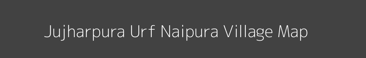 Map of Jujharpura Urf Naipura Village in Uttar Pradesh Image