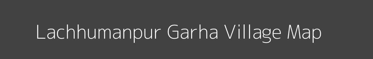 Map of Lachhumanpur Garha Village in Bihar Image