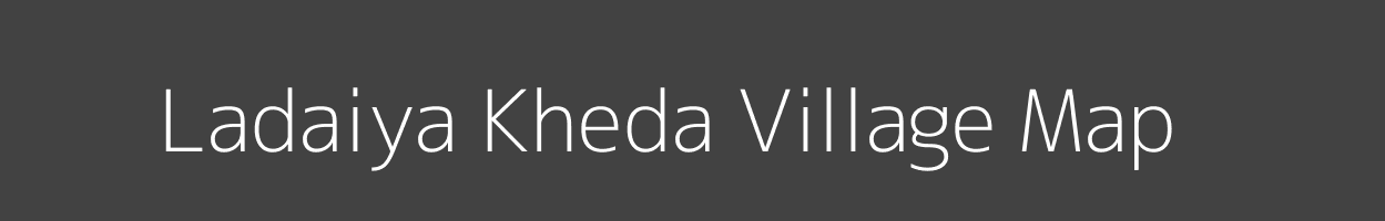 Map of Ladaiya Kheda Village in Madhya Pradesh Image