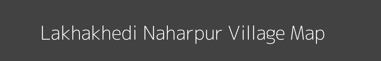 Map of Lakhakhedi Naharpur Village in Madhya Pradesh Image