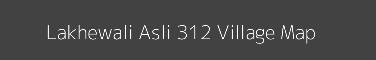 Map of Lakhewali Asli 312 Village in Punjab Image