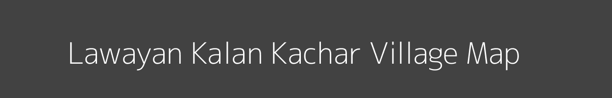 Map of Lawayan Kalan Kachar Village in Uttar Pradesh Image