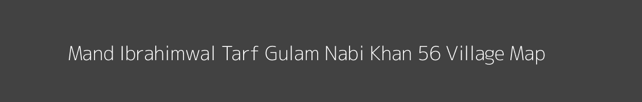 Map of Mand Ibrahimwal Tarf Gulam Nabi Khan 56 Village in Punjab Image