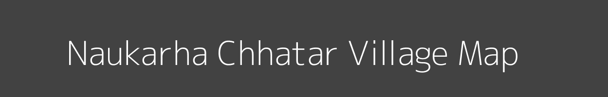Map of Naukarha Chhatar Village in Bihar Image