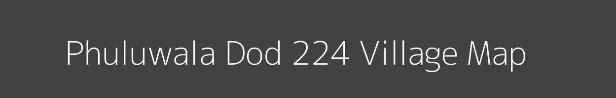 Map of Phuluwala Dod 224 Village in Punjab Image