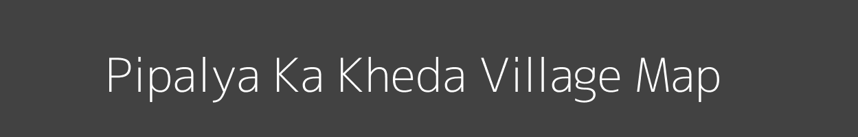 Map of Pipalya Ka Kheda Village in Madhya Pradesh Image