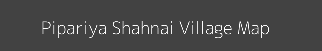 Map of Pipariya Shahnai Village in Madhya Pradesh Image