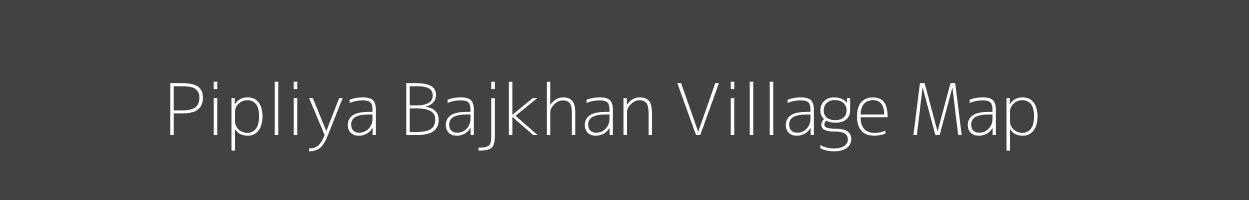 Map of Pipliya Bajkhan Village in Madhya Pradesh Image