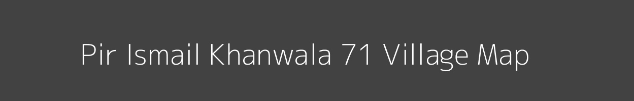 Map of Pir Ismail Khanwala 71 Village in Punjab Image