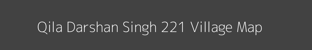 Map of Qila Darshan Singh 221 Village in Punjab Image