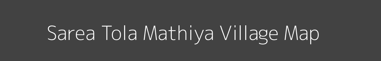 Map of Sarea Tola Mathiya Village in Bihar Image