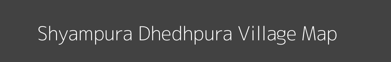 Map of Shyampura Dhedhpura Village in Rajasthan Image