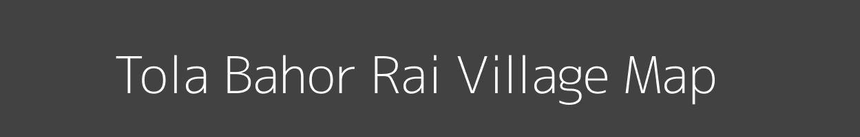Map of Tola Bahor Rai Village in Bihar Image