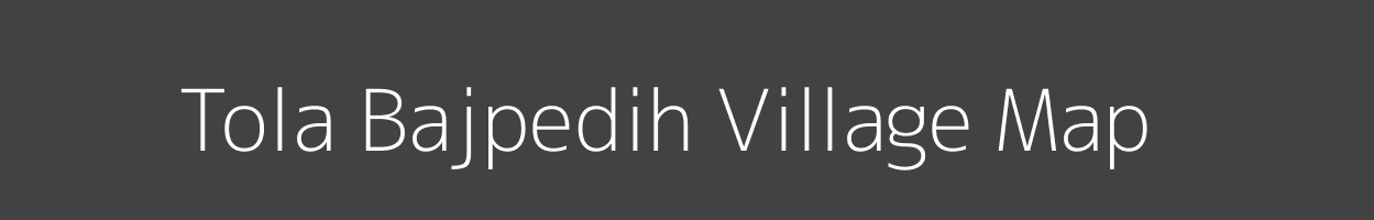 Map of Tola Bajpedih Village in Bihar Image