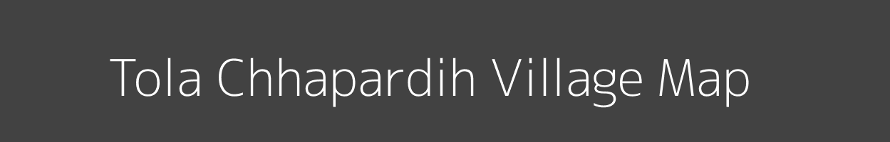 Map of Tola Chhapardih Village in Bihar Image