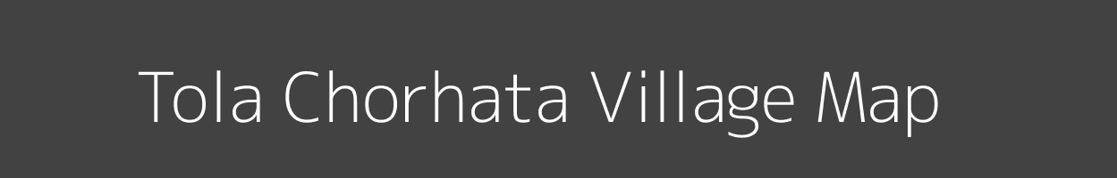 Map of Tola Chorhata Village in Bihar Image