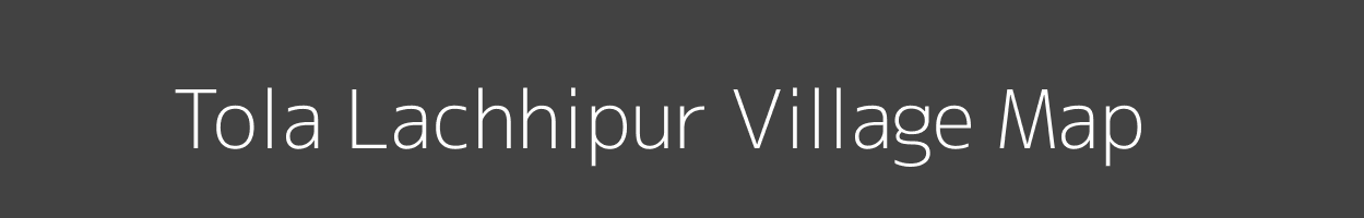 Map of Tola Lachhipur Village in Bihar Image