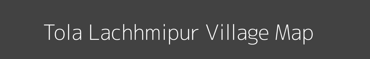 Map of Tola Lachhmipur Village in Bihar Image