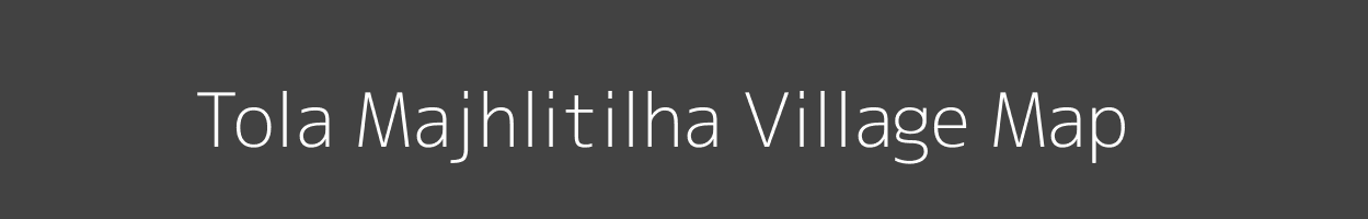 Map of Tola Majhlitilha Village in Bihar Image
