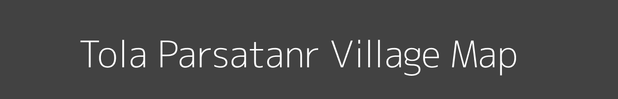 Map of Tola Parsatanr Village in Bihar Image