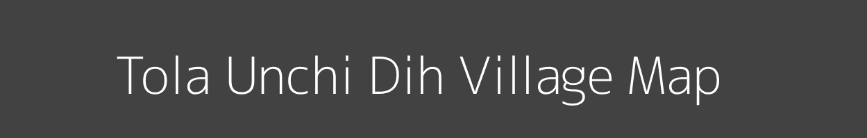 Map of Tola Unchi Dih Village in Bihar Image