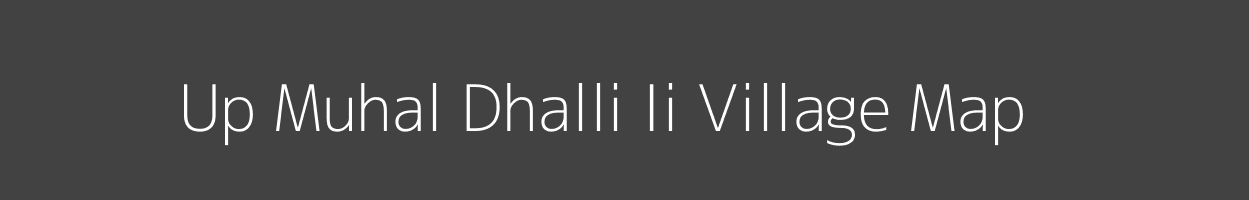 Map of Up Muhal Dhalli Ii Village in Himachal Pradesh Image