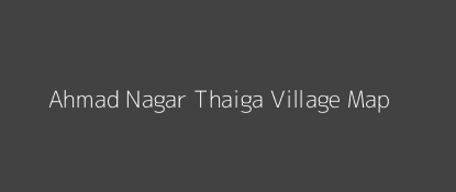 Ahmad Nagar Thaiga Village MAP Image
