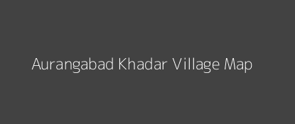 Aurangabad Khadar Village MAP Image