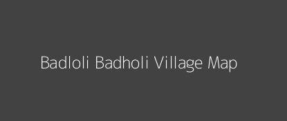 Badloli Badholi Village MAP Image