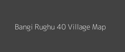 Bangi Rughu 40 Village MAP Image