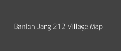 Banloh Jang 212 Village MAP Image