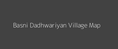 Basni Dadhwariyan Village MAP Image